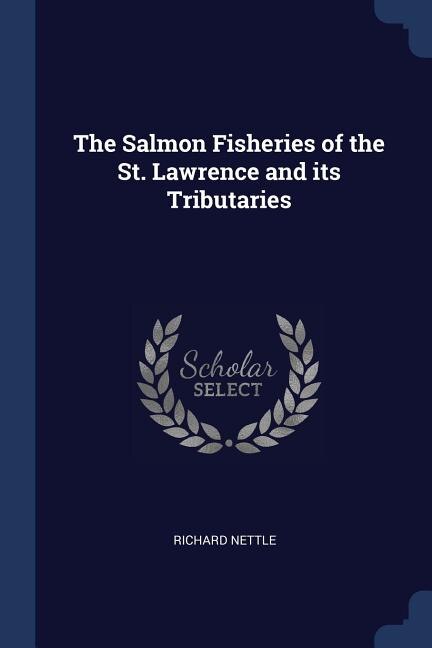The Salmon Fisheries of the St. Lawrence and its Tributaries