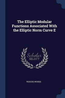 Front cover_The Elliptic Modular Functions Associated With the Elliptic Norm Curve E