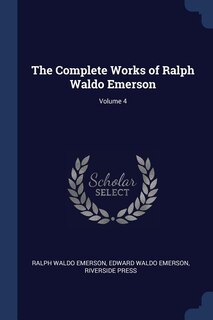 The Complete Works of Ralph Waldo Emerson; Volume 4