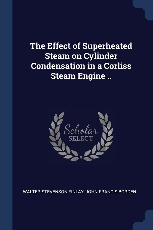 Front cover_The Effect of Superheated Steam on Cylinder Condensation in a Corliss Steam Engine ..