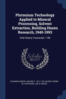 Couverture_Plutonium Technology Applied to Mineral Processing, Solvent Extraction, Building Hazen Research, 1940-1993