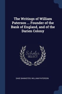 Couverture_The Writings of William Paterson ... Founder of the Bank of England, and of the Darien Colony