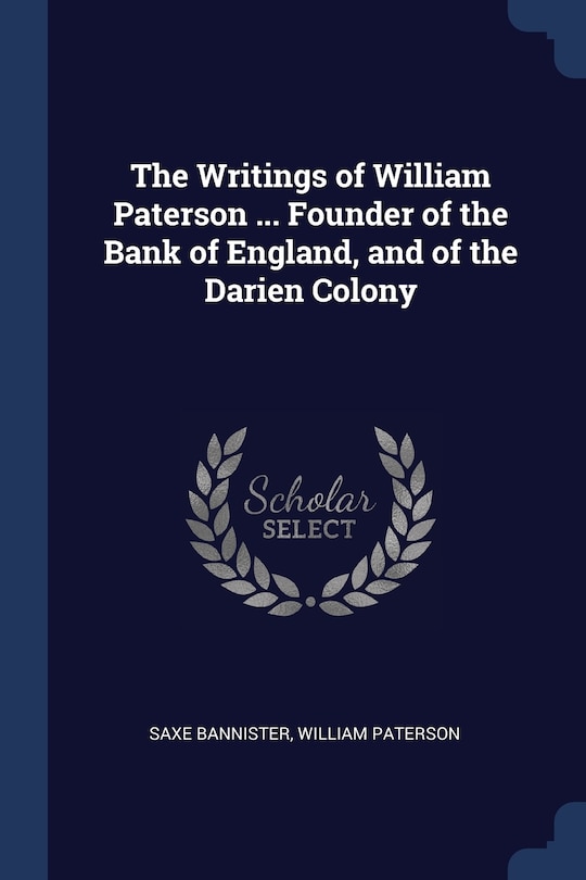 Couverture_The Writings of William Paterson ... Founder of the Bank of England, and of the Darien Colony