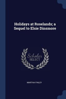 Front cover_Holidays at Roselands; a Sequel to Elsie Dinsmore