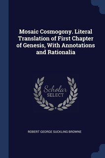 Front cover_Mosaic Cosmogony. Literal Translation of First Chapter of Genesis, With Annotations and Rationalia