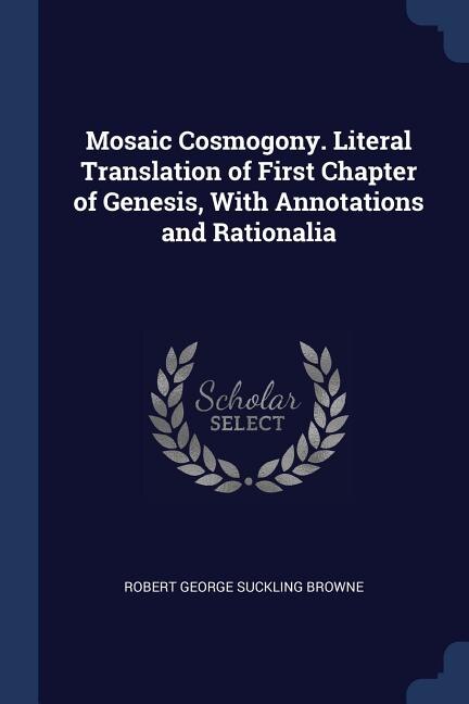 Front cover_Mosaic Cosmogony. Literal Translation of First Chapter of Genesis, With Annotations and Rationalia