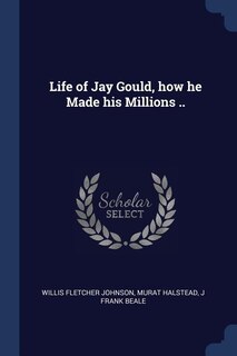 Couverture_Life of Jay Gould, how he Made his Millions ..