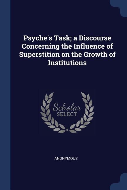Couverture_Psyche's Task; a Discourse Concerning the Influence of Superstition on the Growth of Institutions