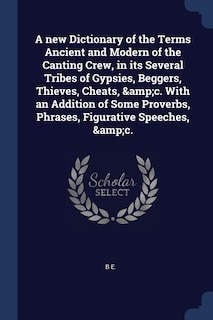 Front cover_A new Dictionary of the Terms Ancient and Modern of the Canting Crew, in its Several Tribes of Gypsies, Beggers, Thieves, Cheats, &amp;c. With an Addition of Some Proverbs, Phrases, Figurative Speeches, &amp;c.