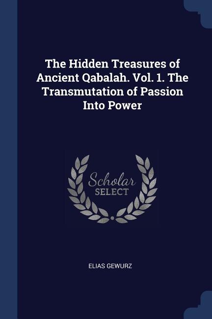 Front cover_The Hidden Treasures of Ancient Qabalah. Vol. 1. The Transmutation of Passion Into Power