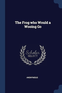 Front cover_The Frog who Would a Wooing Go