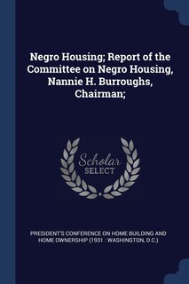 Front cover_Negro Housing; Report of the Committee on Negro Housing, Nannie H. Burroughs, Chairman;