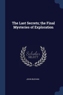Front cover_The Last Secrets; the Final Mysteries of Exploration