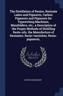 The Distillation of Resins, Resinate Lakes and Pigments, Carbon Pigments and Pigments for Typewriting Machines, Manifolders, etc., a Description of the Proper Methods of Distilling Resin-oils, the Manufacture of Resinates, Resin-varnishes, Resin-pigments,