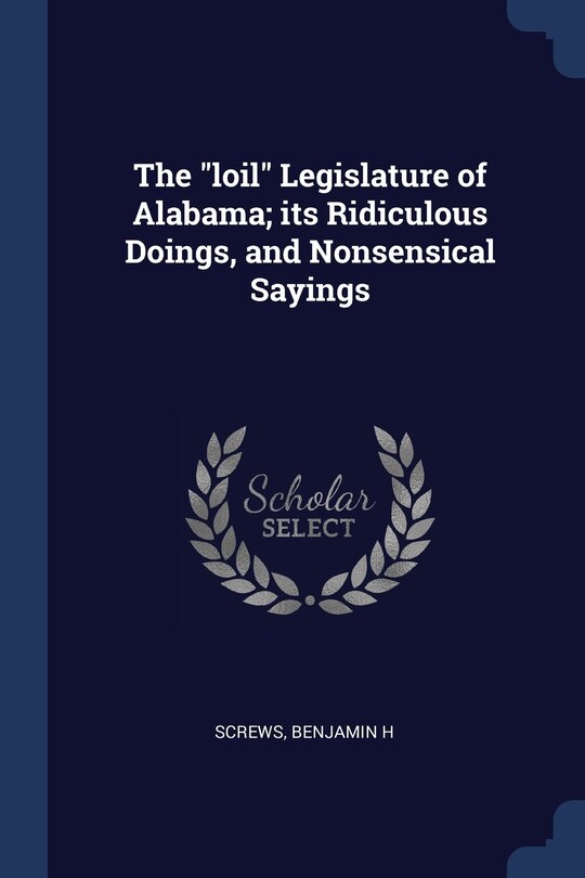 Front cover_The loil Legislature of Alabama; its Ridiculous Doings, and Nonsensical Sayings