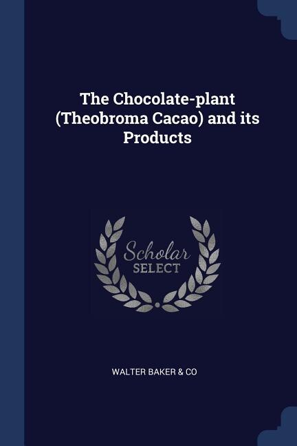 Front cover_The Chocolate-plant (Theobroma Cacao) and its Products