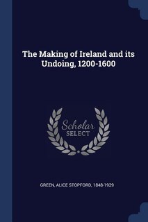 Front cover_The Making of Ireland and its Undoing, 1200-1600