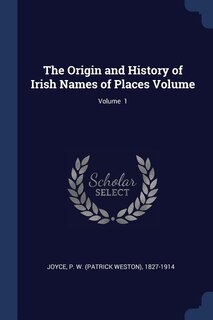 The Origin and History of Irish Names of Places Volume; Volume  1
