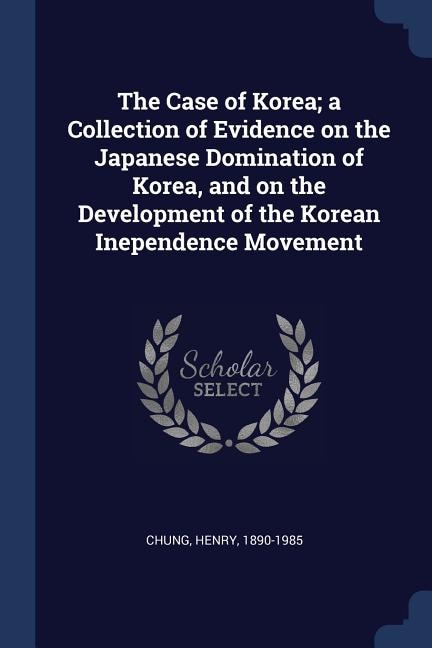Couverture_The Case of Korea; a Collection of Evidence on the Japanese Domination of Korea, and on the Development of the Korean Inependence Movement