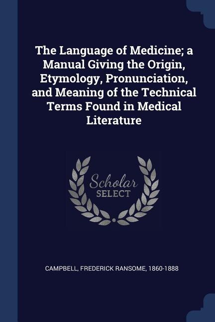 Front cover_The Language of Medicine; a Manual Giving the Origin, Etymology, Pronunciation, and Meaning of the Technical Terms Found in Medical Literature