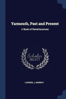 Yarmouth, Past and Present: A Book of Reminiscences