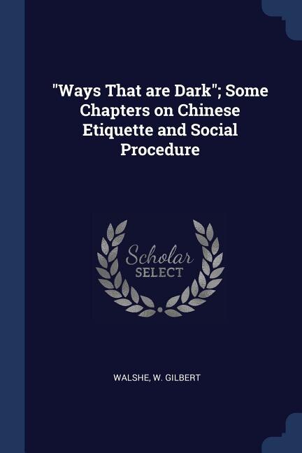 Ways That are Dark; Some Chapters on Chinese Etiquette and Social Procedure