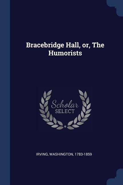 Bracebridge Hall, or, The Humorists
