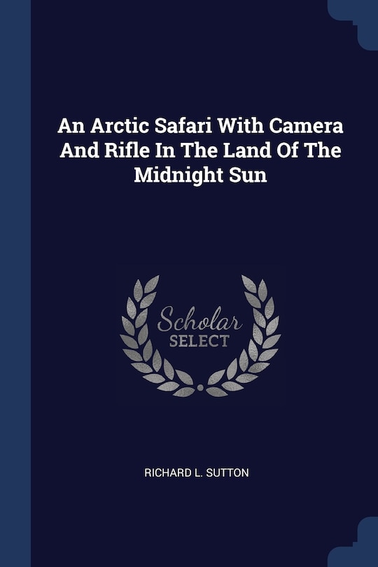 Front cover_An Arctic Safari With Camera And Rifle In The Land Of The Midnight Sun