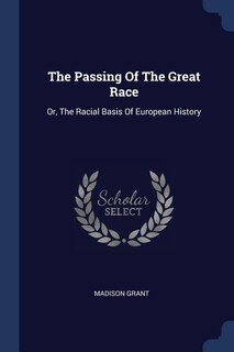 The Passing Of The Great Race: Or, The Racial Basis Of European History