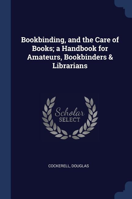 Front cover_Bookbinding, and the Care of Books; a Handbook for Amateurs, Bookbinders & Librarians