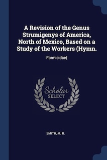 A Revision of the Genus Strumigenys of America, North of Mexico, Based on a Study of the Workers (Hymn.: Formicidae)