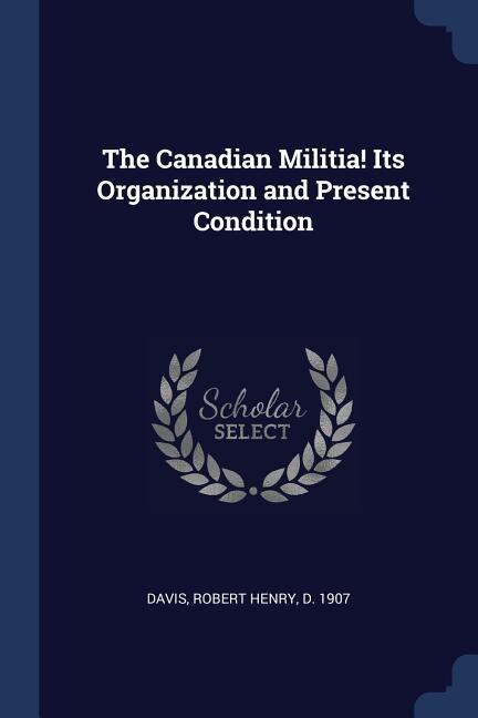 Front cover_The Canadian Militia! Its Organization and Present Condition