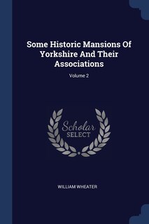 Front cover_Some Historic Mansions Of Yorkshire And Their Associations; Volume 2