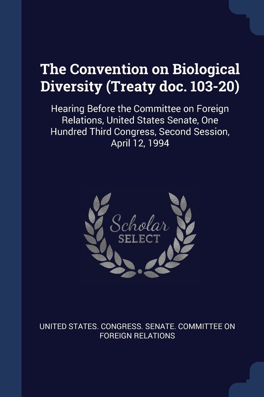 The Convention on Biological Diversity (Treaty doc. 103-20): Hearing Before the Committee on Foreign Relations, United States Senate, One Hundred Third Congress, Second Session, April 12, 1994
