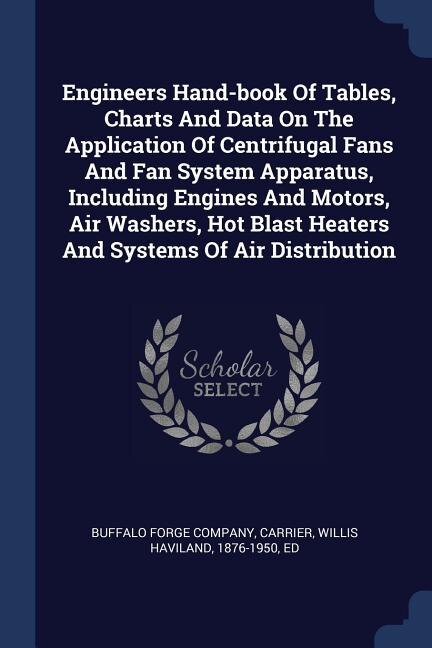 Front cover_Engineers Hand-book Of Tables, Charts And Data On The Application Of Centrifugal Fans And Fan System Apparatus, Including Engines And Motors, Air Washers, Hot Blast Heaters And Systems Of Air Distribution