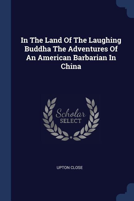 Couverture_In The Land Of The Laughing Buddha The Adventures Of An American Barbarian In China
