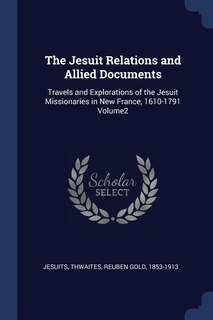 The Jesuit Relations and Allied Documents: Travels and Explorations of the Jesuit Missionaries in New France, 1610-1791 Volume2