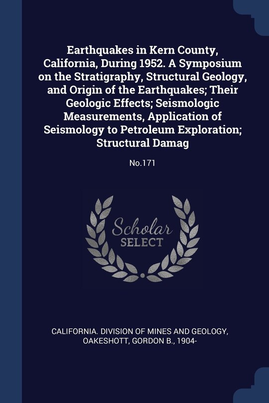 Couverture_Earthquakes in Kern County, California, During 1952. A Symposium on the Stratigraphy, Structural Geology, and Origin of the Earthquakes; Their Geologic Effects; Seismologic Measurements, Application of Seismology to Petroleum Exploration; Structural Damag