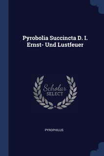 Front cover_Pyrobolia Succincta D. I. Ernst- Und Lustfeuer