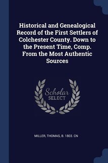 Couverture_Historical and Genealogical Record of the First Settlers of Colchester County. Down to the Present Time, Comp. From the Most Authentic Sources