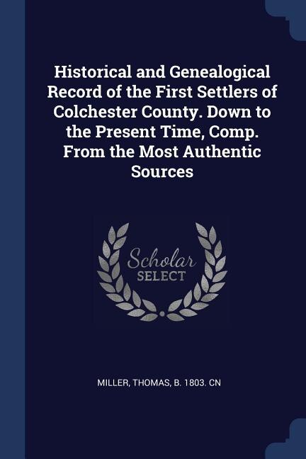Couverture_Historical and Genealogical Record of the First Settlers of Colchester County. Down to the Present Time, Comp. From the Most Authentic Sources
