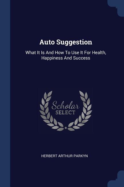 Auto Suggestion: What It Is And How To Use It For Health, Happiness And Success