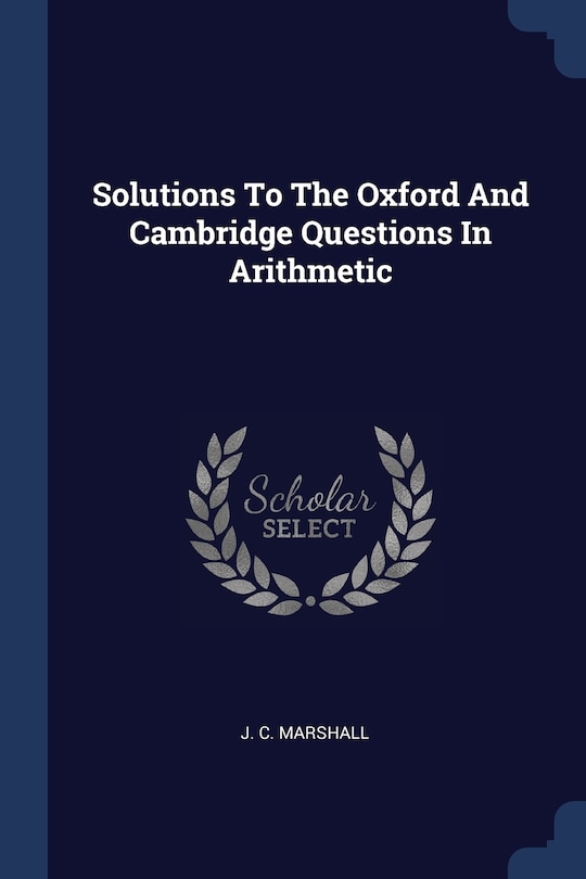 Front cover_Solutions To The Oxford And Cambridge Questions In Arithmetic