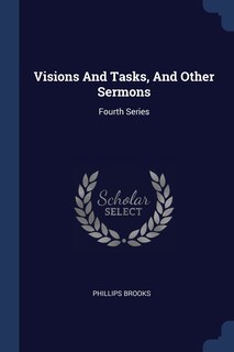 Visions And Tasks, And Other Sermons: Fourth Series