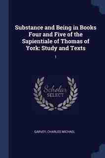 Substance and Being in Books Four and Five of the Sapientiale of Thomas of York: Study and Texts: 1 de Charles Michael Garvey