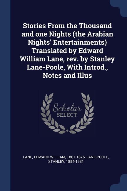 Stories From the Thousand and one Nights (the Arabian Nights' Entertainments) Translated by Edward William Lane, rev. by Stanley Lane-Poole, With Introd., Notes and Illus