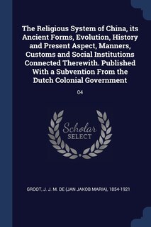 Front cover_The Religious System of China, its Ancient Forms, Evolution, History and Present Aspect, Manners, Customs and Social Institutions Connected Therewith. Published With a Subvention From the Dutch Colonial Government