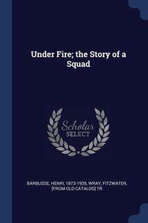 Front cover_Under Fire; the Story of a Squad