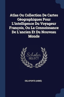 Front cover_Atlas Ou Collection De Cartes Géographiques Pour L'intelligence Du Voyageur François, Ou La Connoissance De L'ancien Et Du Nouveau Monde
