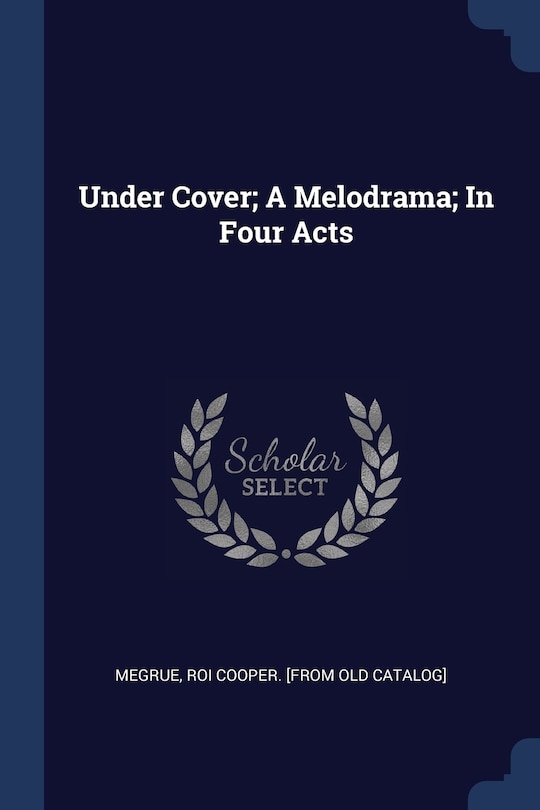 Couverture_Under Cover; A Melodrama; In Four Acts